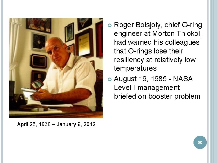 Roger Boisjoly, chief O-ring engineer at Morton Thiokol, had warned his colleagues that O-rings Roger Boisjoly, chief O-ring engineer at Morton Thiokol, had warned his colleagues that O-rings