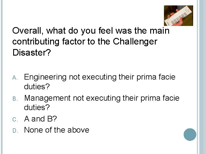 Overall, what do you feel was the main contributing factor to the Challenger Disaster? Overall, what do you feel was the main contributing factor to the Challenger Disaster?