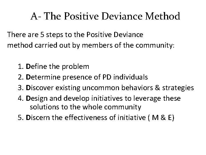 A- The Positive Deviance Method There are 5 steps to the Positive Deviance method