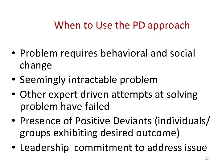 When to Use the PD approach • Problem requires behavioral and social change •