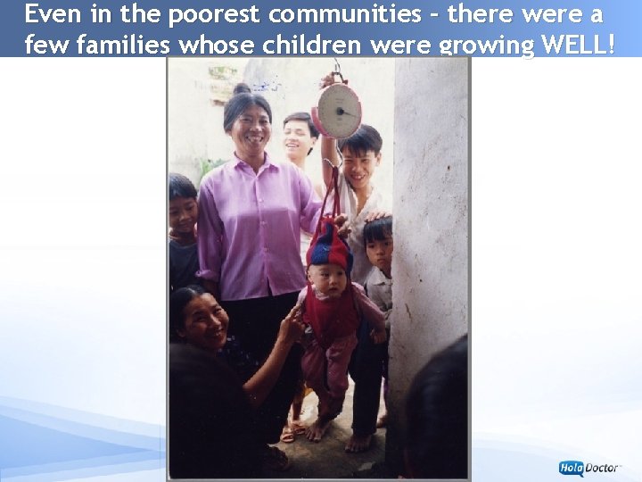 Even in the poorest communities – there were a few families whose children were