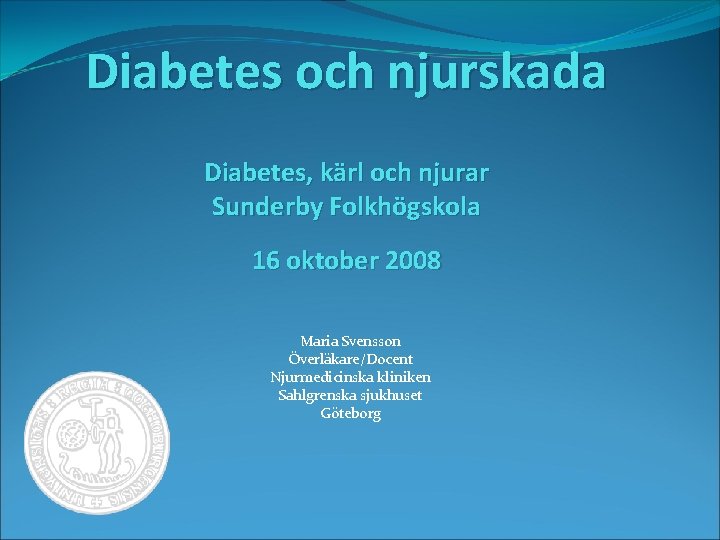 Diabetes och njurskada Diabetes, kärl och njurar Sunderby Folkhögskola 16 oktober 2008 Maria Svensson