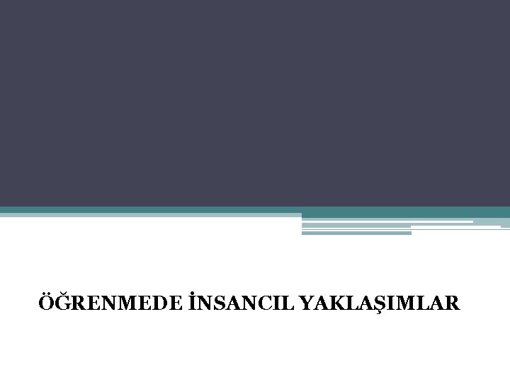 ÖĞRENMEDE İNSANCIL YAKLAŞIMLAR 