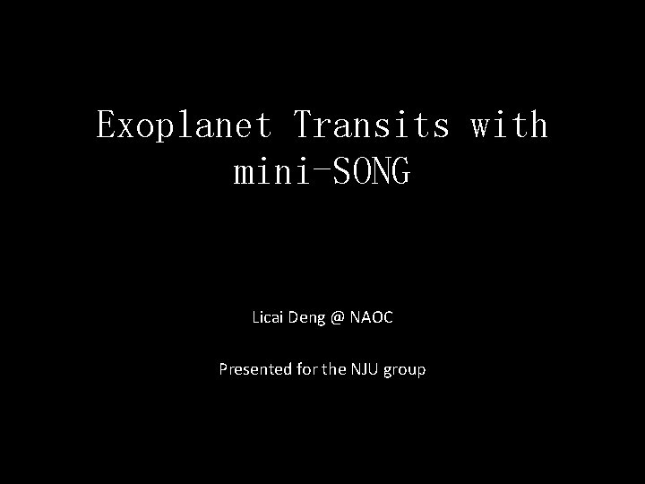 Exoplanet Transits with mini-SONG Licai Deng @ NAOC Presented for the NJU group 