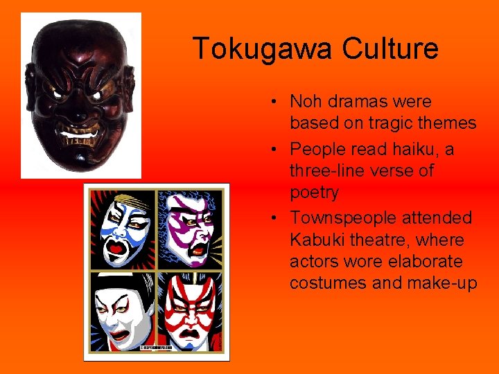 Tokugawa Culture • Noh dramas were based on tragic themes • People read haiku,