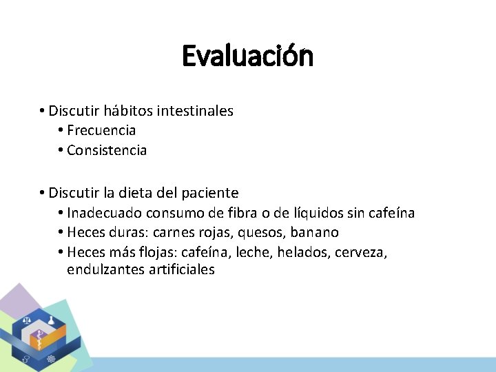 Evaluación • Discutir hábitos intestinales • Frecuencia • Consistencia • Discutir la dieta del