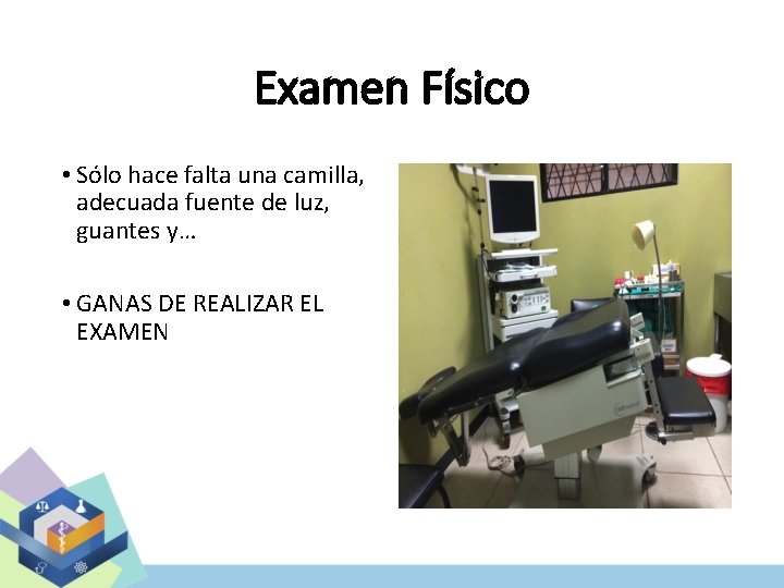 Examen Físico • Sólo hace falta una camilla, adecuada fuente de luz, guantes y…