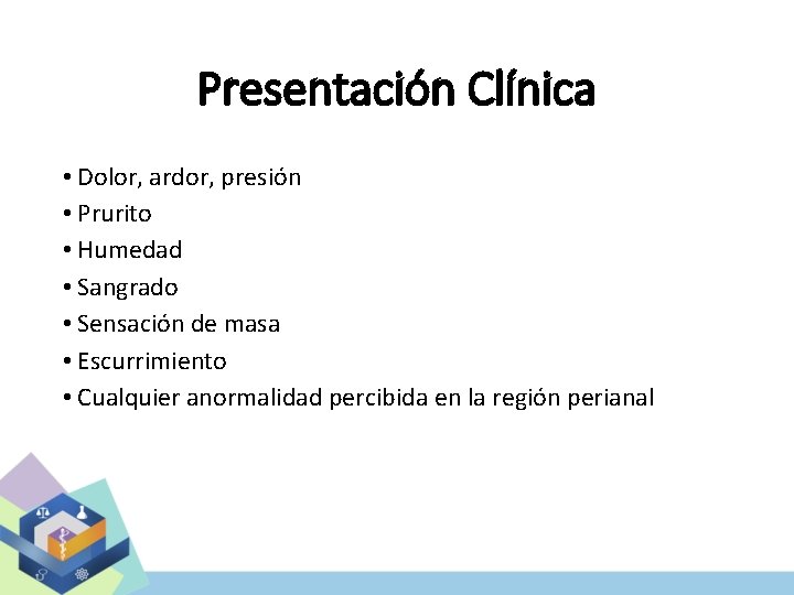 Presentación Clínica • Dolor, ardor, presión • Prurito • Humedad • Sangrado • Sensación