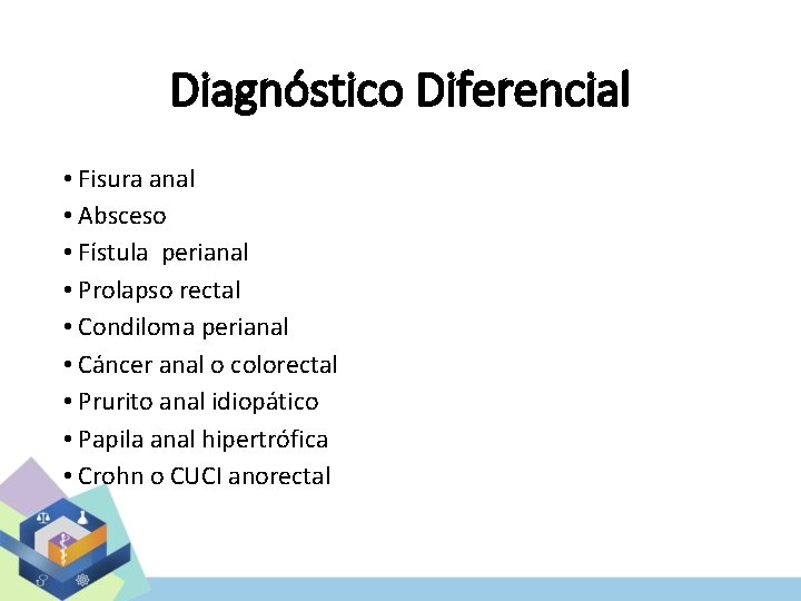 Diagnóstico Diferencial • Fisura anal • Absceso • Fístula perianal • Prolapso rectal •