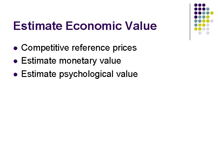 Estimate Economic Value l l l Competitive reference prices Estimate monetary value Estimate psychological