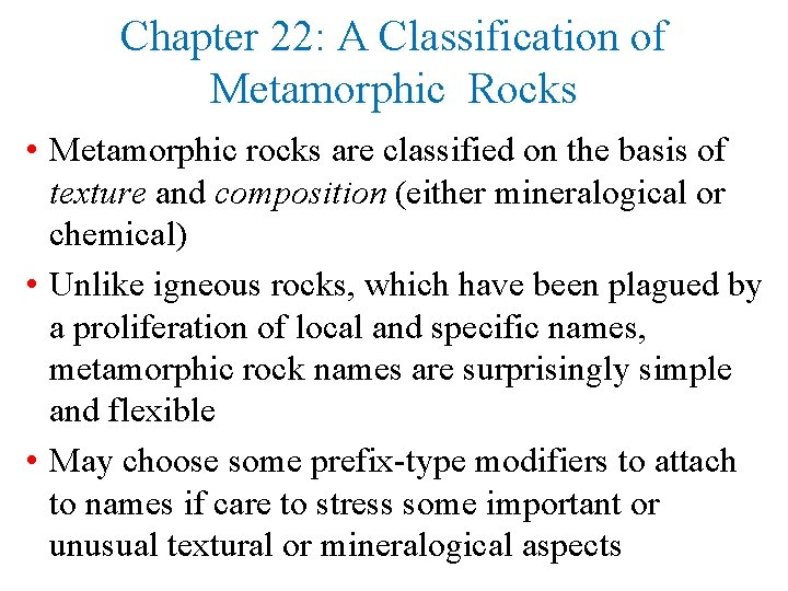 Chapter 22: A Classification of Metamorphic Rocks • Metamorphic rocks are classified on the