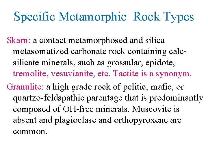 Specific Metamorphic Rock Types Skarn: a contact metamorphosed and silica metasomatized carbonate rock containing