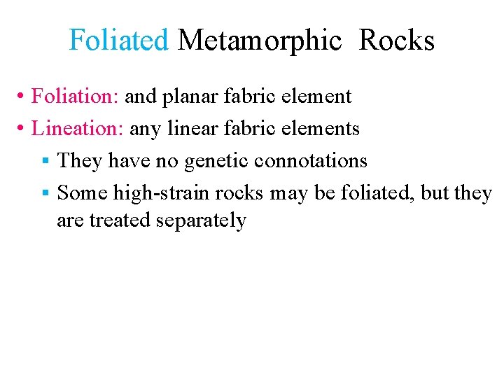 Foliated Metamorphic Rocks • Foliation: and planar fabric element • Lineation: any linear fabric