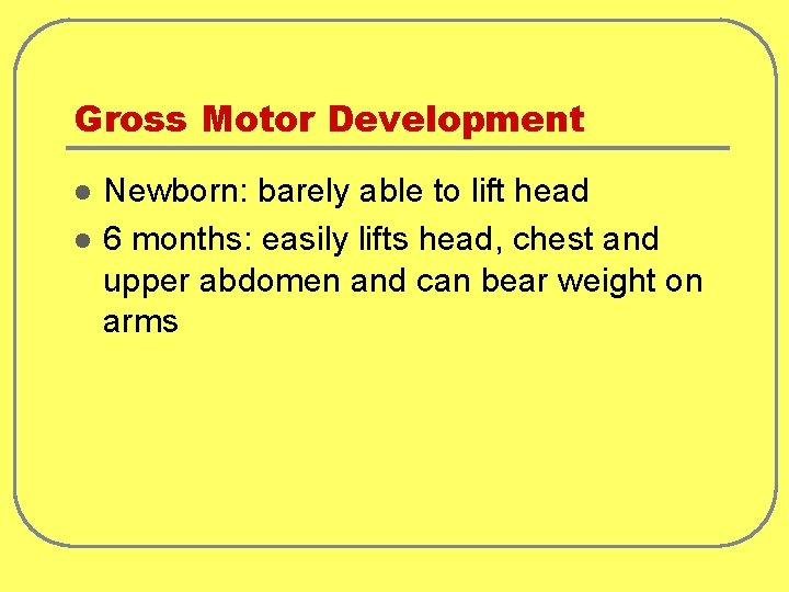 Gross Motor Development l l Newborn: barely able to lift head 6 months: easily