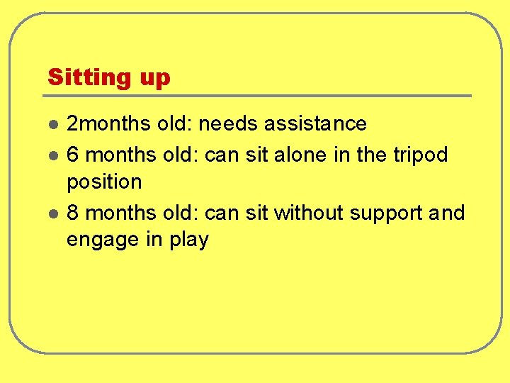 Sitting up l l l 2 months old: needs assistance 6 months old: can