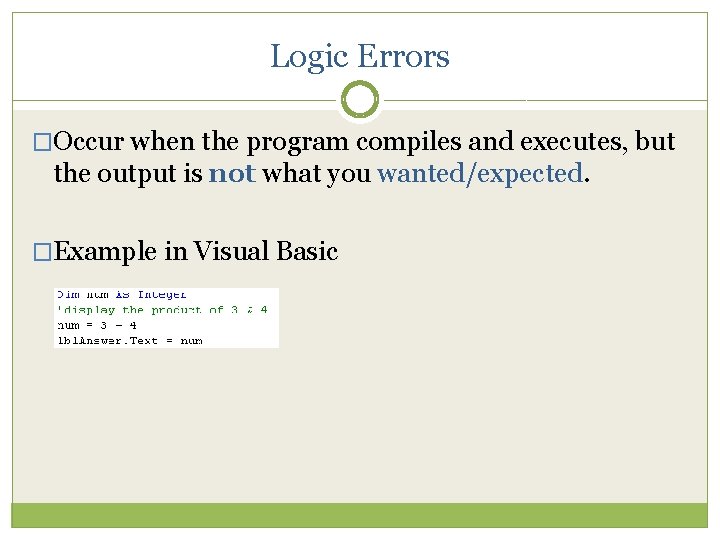 Logic Errors �Occur when the program compiles and executes, but the output is not