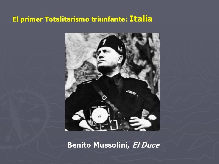 El primer Totalitarismo triunfante: Italia Benito Mussolini, El Duce 