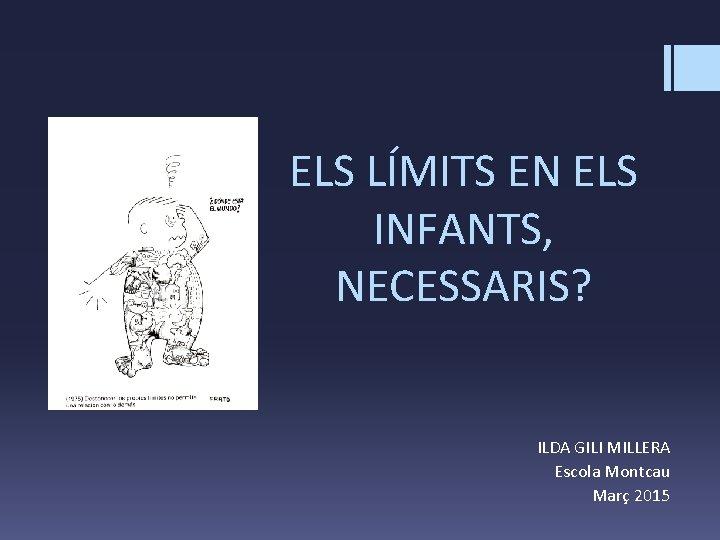 ELS LÍMITS EN ELS INFANTS, NECESSARIS? ILDA GILI MILLERA Escola Montcau Març 2015 