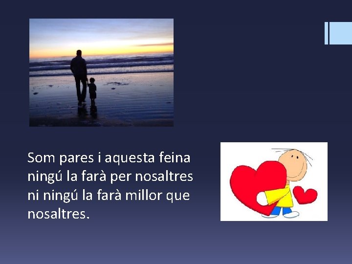 Som pares i aquesta feina ningú la farà per nosaltres ni ningú la farà