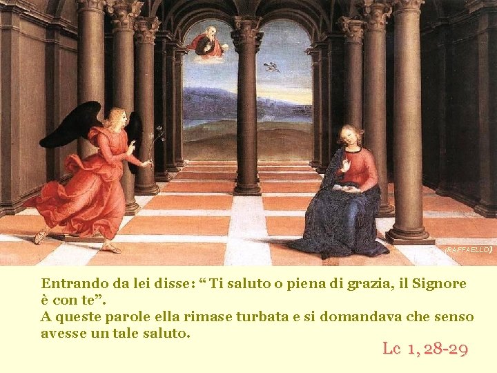 (RAFFAELLO) Entrando da lei disse: “ Ti saluto o piena di grazia, il Signore