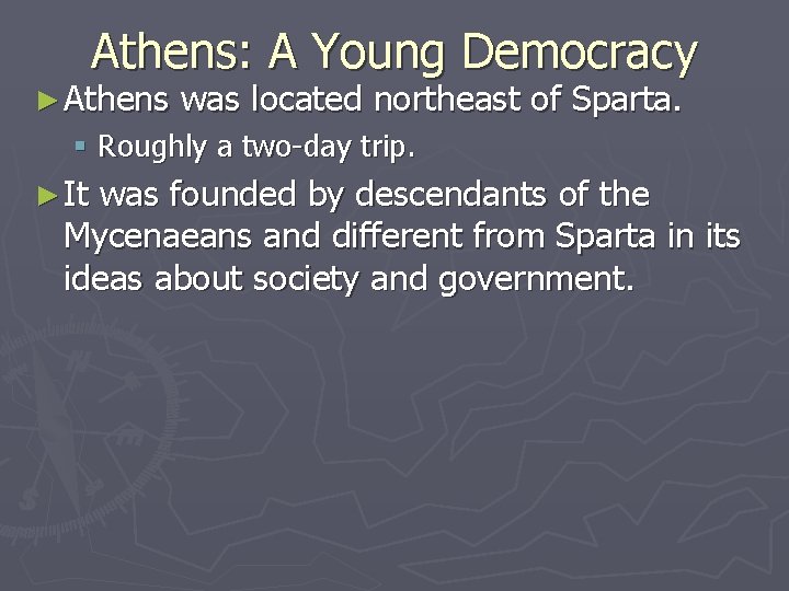 Athens: A Young Democracy ► Athens was located northeast of Sparta. § Roughly a