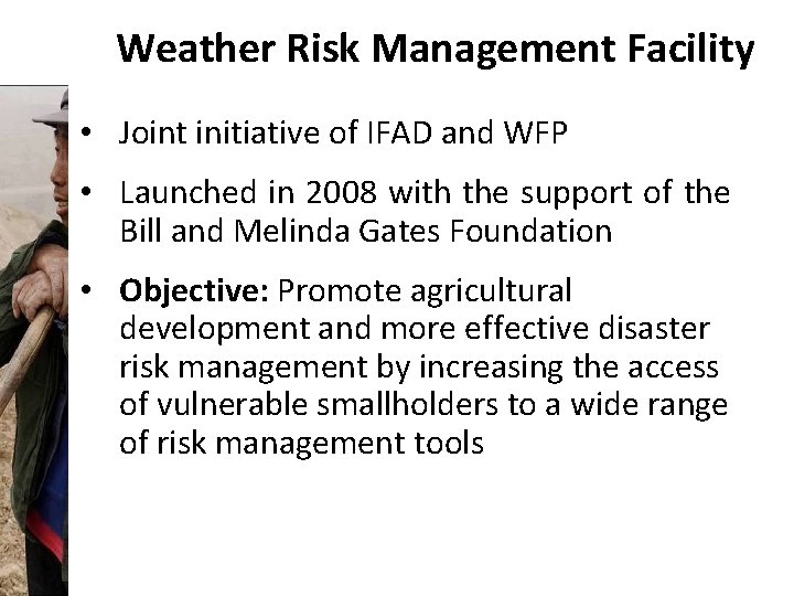 Weather Risk Management Facility • Joint initiative of IFAD and WFP • Launched in