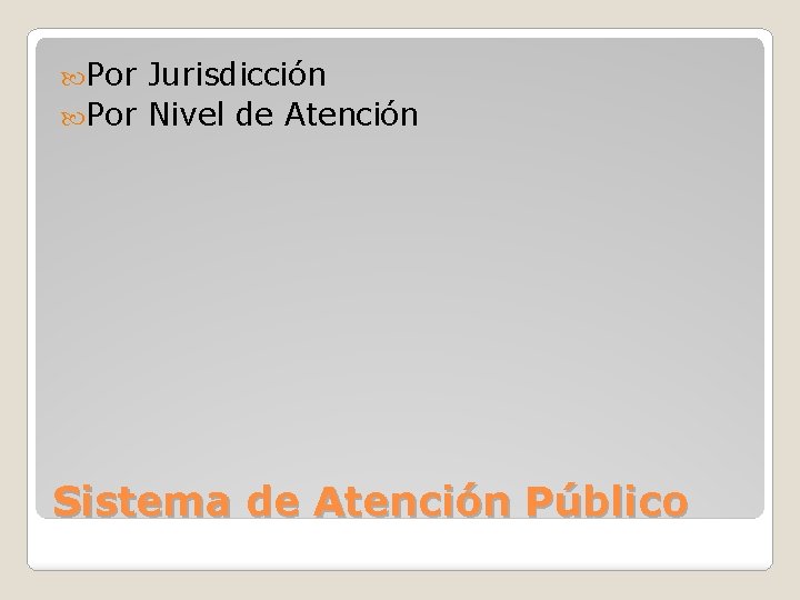  Por Jurisdicción Por Nivel de Atención Sistema de Atención Público 