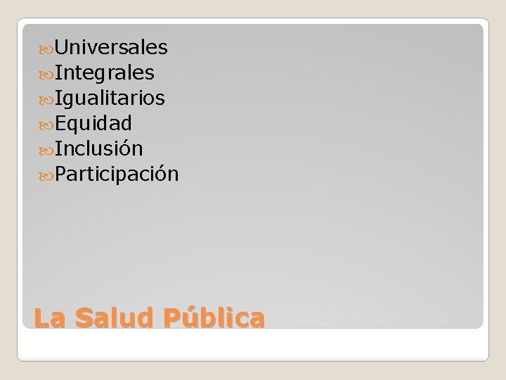  Universales Integrales Igualitarios Equidad Inclusión Participación La Salud Pública 
