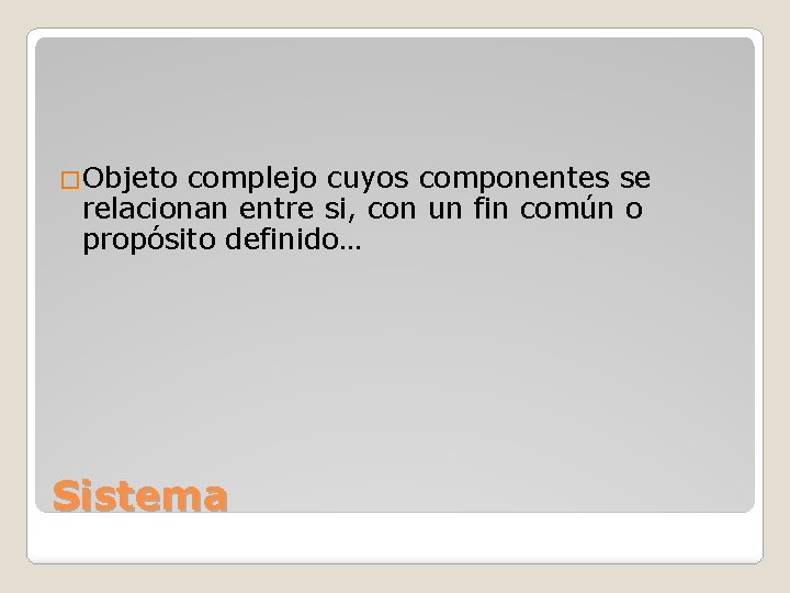 �Objeto complejo cuyos componentes se relacionan entre si, con un fin común o propósito