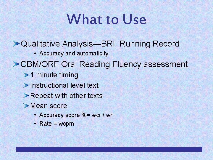 What to Use Qualitative Analysis—BRI, Running Record • Accuracy and automaticity CBM/ORF Oral Reading