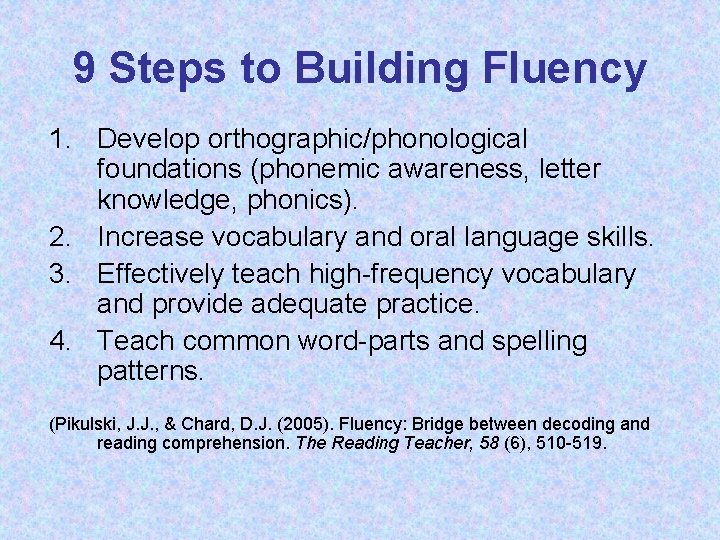 9 Steps to Building Fluency 1. Develop orthographic/phonological foundations (phonemic awareness, letter knowledge, phonics).