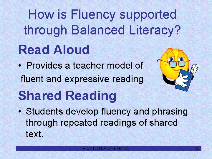 How is Fluency supported through Balanced Literacy? Read Aloud • Provides a teacher model