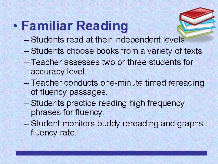  • Familiar Reading – Students read at their independent levels – Students choose