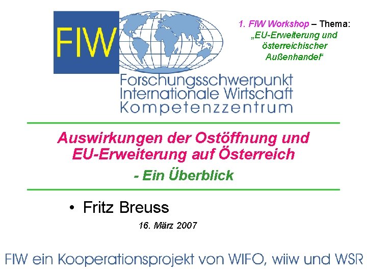 1. FIW Workshop – Thema: „EU-Erweiterung und österreichischer Außenhandel“ Auswirkungen der Ostöffnung und EU-Erweiterung