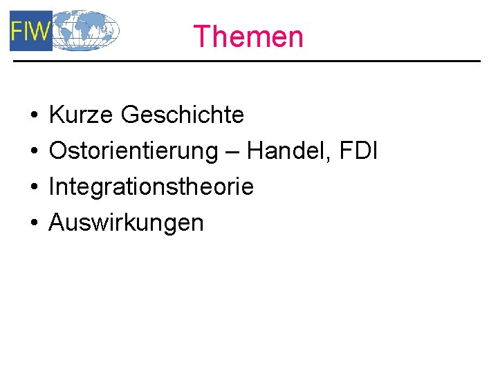 Themen • • Kurze Geschichte Ostorientierung – Handel, FDI Integrationstheorie Auswirkungen 