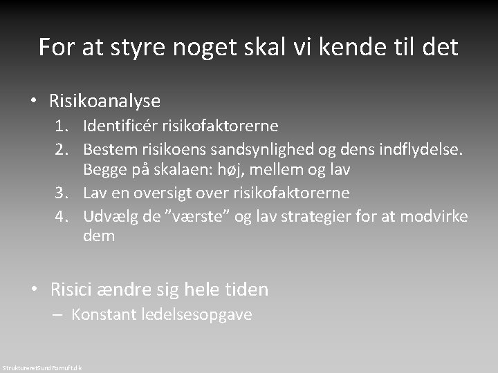 For at styre noget skal vi kende til det • Risikoanalyse 1. Identificér risikofaktorerne