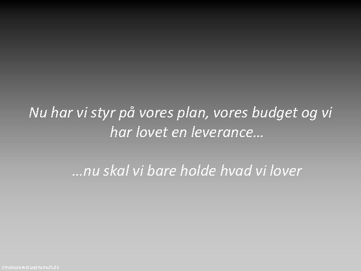 Nu har vi styr på vores plan, vores budget og vi har lovet en Nu har vi styr på vores plan, vores budget og vi har lovet en
