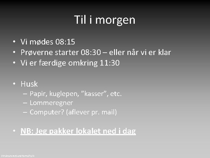 Til i morgen • Vi mødes 08: 15 • Prøverne starter 08: 30 – Til i morgen • Vi mødes 08: 15 • Prøverne starter 08: 30 –
