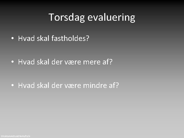 Torsdag evaluering • Hvad skal fastholdes? • Hvad skal der være mere af? • Torsdag evaluering • Hvad skal fastholdes? • Hvad skal der være mere af? •
