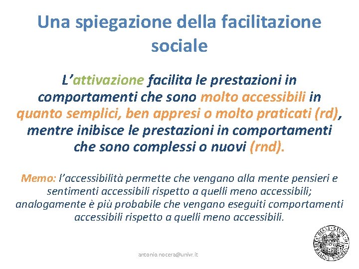 Una spiegazione della facilitazione sociale L’attivazione facilita le prestazioni in comportamenti che sono molto