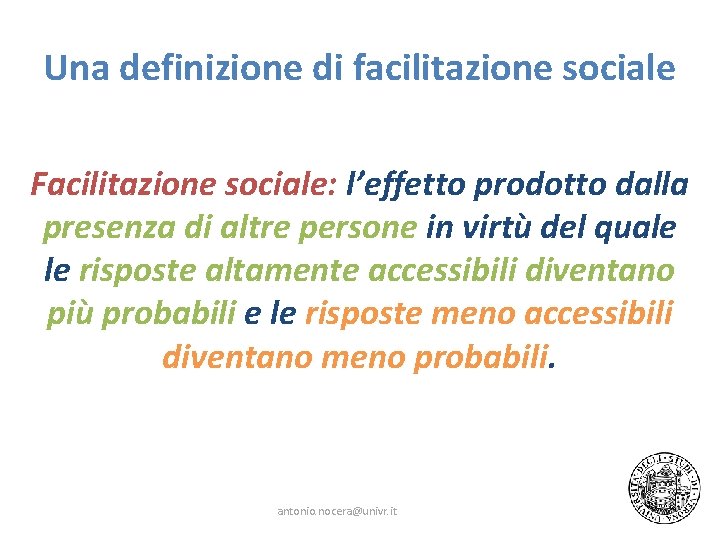 Una definizione di facilitazione sociale Facilitazione sociale: l’effetto prodotto dalla presenza di altre persone