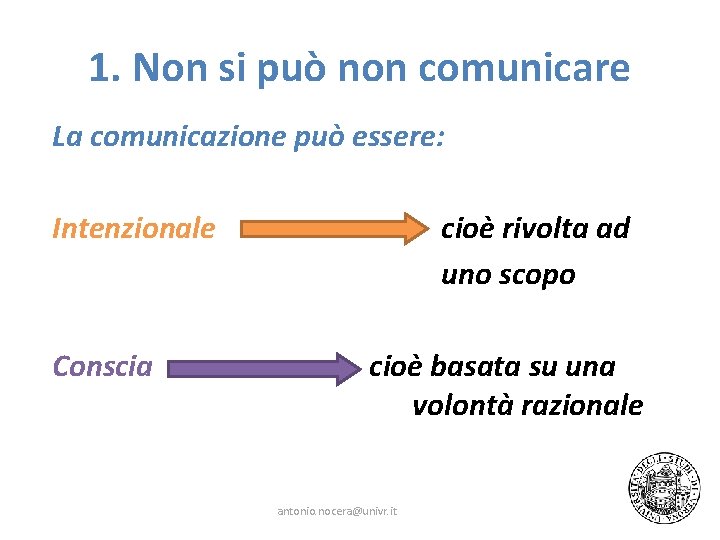 1. Non si può non comunicare La comunicazione può essere: Intenzionale Conscia cioè rivolta