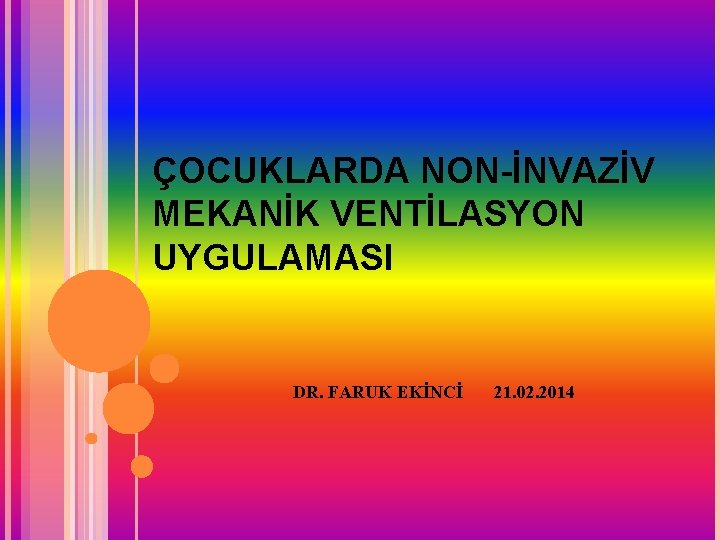 ÇOCUKLARDA NON-İNVAZİV MEKANİK VENTİLASYON UYGULAMASI DR. FARUK EKİNCİ 21. 02. 2014 