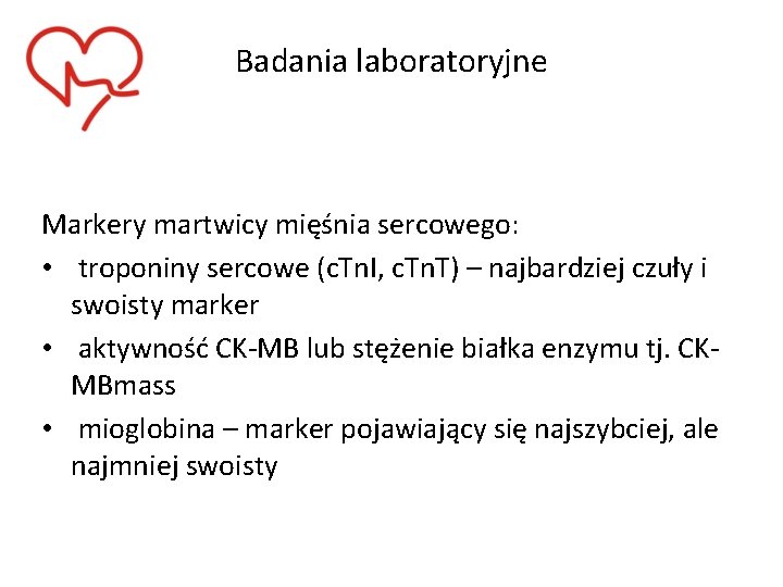 Badania laboratoryjne Markery martwicy mięśnia sercowego: • troponiny sercowe (c. Tn. I, c. Tn.