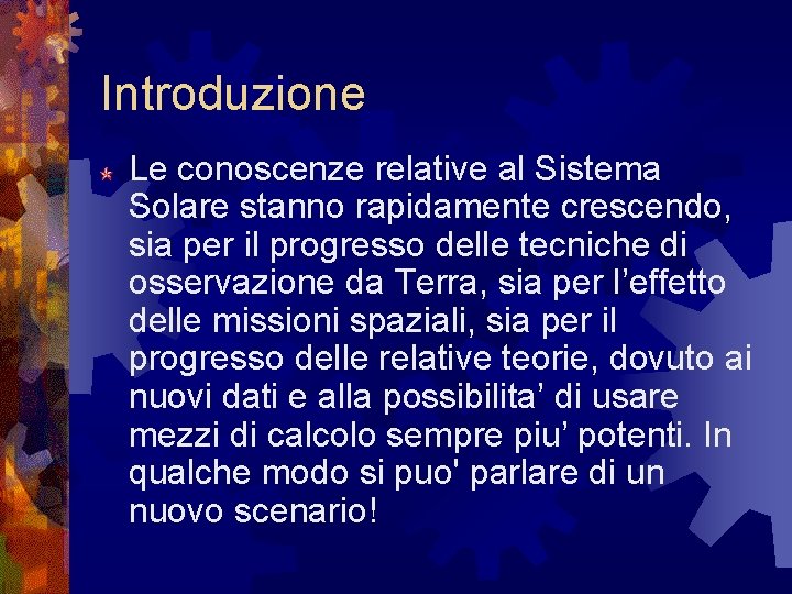 Introduzione Le conoscenze relative al Sistema Solare stanno rapidamente crescendo, sia per il progresso Introduzione Le conoscenze relative al Sistema Solare stanno rapidamente crescendo, sia per il progresso