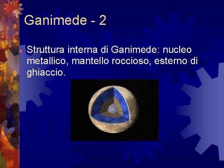 Ganimede - 2 Struttura interna di Ganimede: nucleo metallico, mantello roccioso, esterno di ghiaccio. Ganimede - 2 Struttura interna di Ganimede: nucleo metallico, mantello roccioso, esterno di ghiaccio.