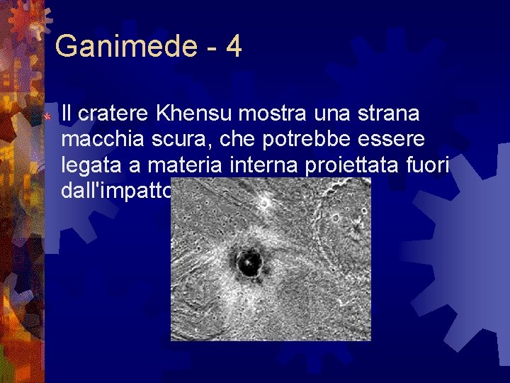 Ganimede - 4 Il cratere Khensu mostra una strana macchia scura, che potrebbe essere Ganimede - 4 Il cratere Khensu mostra una strana macchia scura, che potrebbe essere