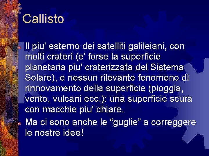 Callisto Il piu' esterno dei satelliti galileiani, con molti crateri (e' forse la superficie Callisto Il piu' esterno dei satelliti galileiani, con molti crateri (e' forse la superficie
