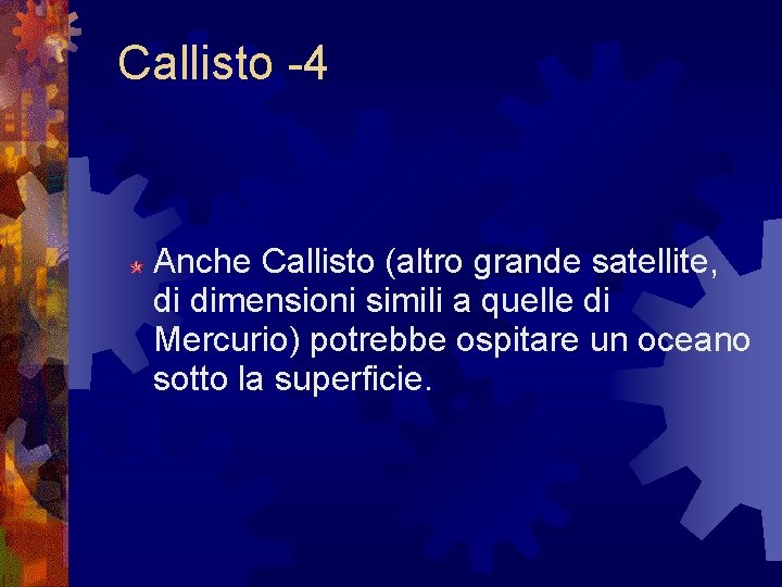 Callisto -4 Anche Callisto (altro grande satellite, di dimensioni simili a quelle di Mercurio) Callisto -4 Anche Callisto (altro grande satellite, di dimensioni simili a quelle di Mercurio)