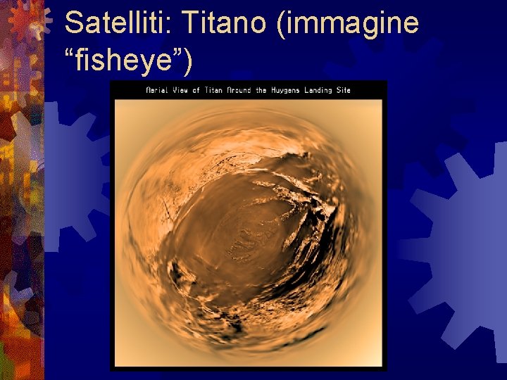 Satelliti: Titano (immagine “fisheye”) Satelliti: Titano (immagine “fisheye”)